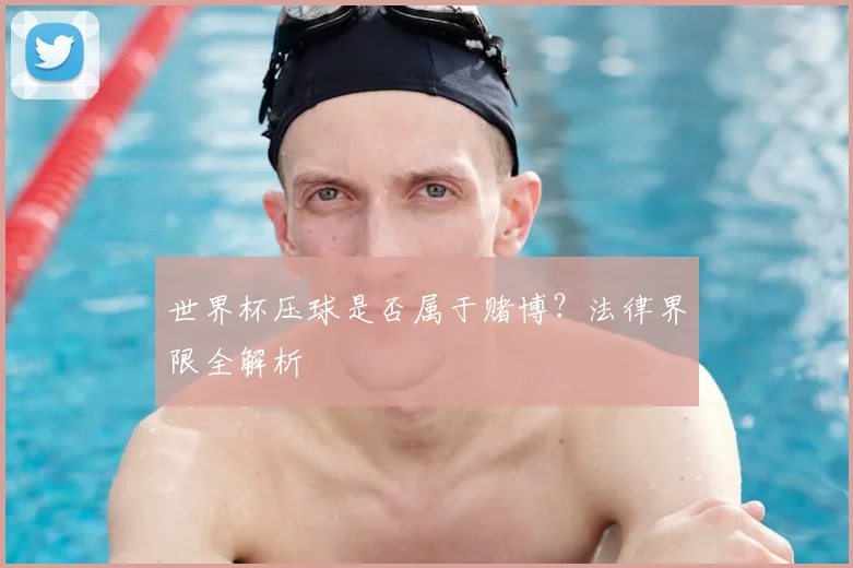 世界杯压球是否属于赌博?法律界限全解析