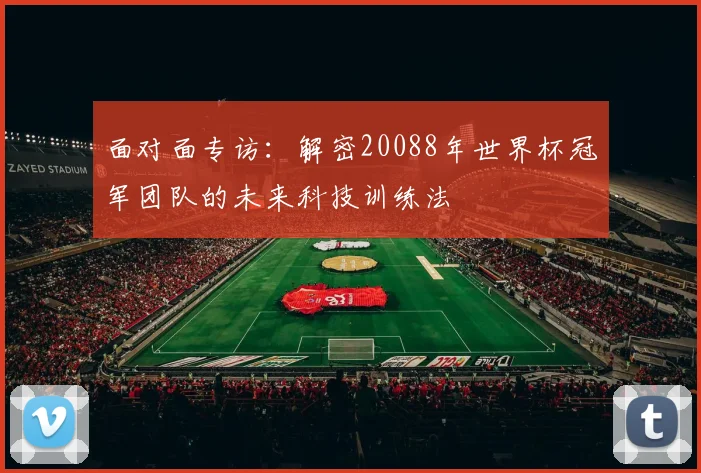面对面专访:解密20088年世界杯冠军团队的未来科技训练法
